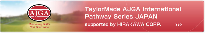 TaylorMade AJGA International Pathway Series JAPAN supported by HIRAKAWA CORP.